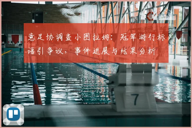 意足协调查小图拉姆：冠军游行标语引争议，事件进展与结果分析